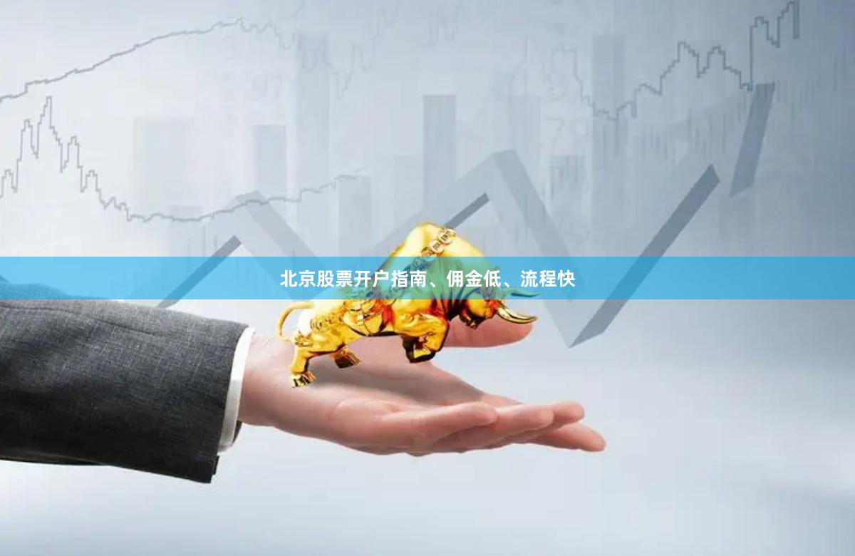 北京股票开户指南、佣金低、流程快